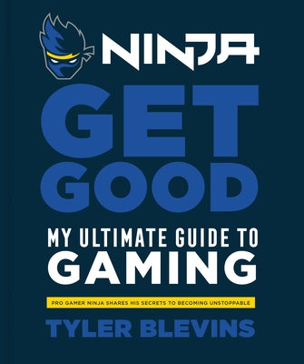 Ninja: Get Good: My Ultimate Guide to Gaming by Blevins, Tyler Ninja