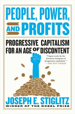 People, Power, and Profits: Progressive Capitalism for an Age of Discontent by Stiglitz, Joseph E.