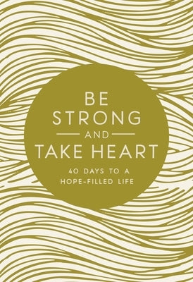 Be Strong and Take Heart: 40 Days to a Hope-Filled Life by Zondervan