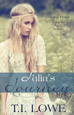 Julia's Journey: A Coming Home Again Novel by Lowe, T. I.