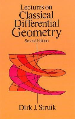 Lectures on Classical Differential Geometry: Second Edition by Struik, Dirk J.
