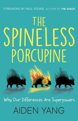 The Spineless Porcupine: Why Our Differences Are Superpowers by Yang, Aiden