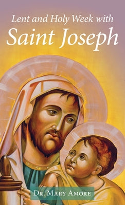 Lent and Holy Week with Saint Joseph by Amore, Mary