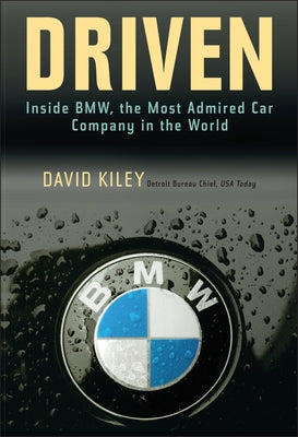 Driven: Inside BMW, the Most Admired Car Company in the World by Kiley, David