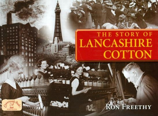 Lancashire Cotton: A Photographic History by Freethy, Ron