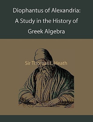 Diophantus of Alexandria: A Study in the History of Greek Algebra by Heath, Thomas L.