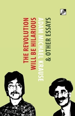 The Revolution Will Be Hilarious & Other Essays by Krause, Adam Michael