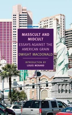 Masscult and Midcult: Essays Against the American Grain by MacDonald, Dwight