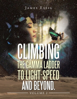 Climbing the Gamma Ladder to Light-Speed and Beyond. Volume 2 by Essig, James