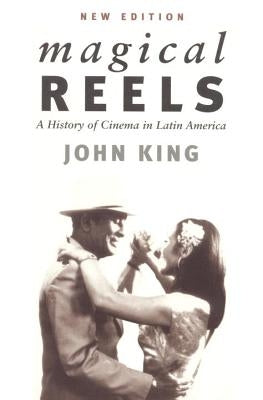 Magical Reels: A History of Cinema in Latin America by King, John