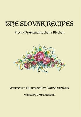 The Slovak Recipes from My Grandmother's Kitchen by Stefanik, Darryl R.