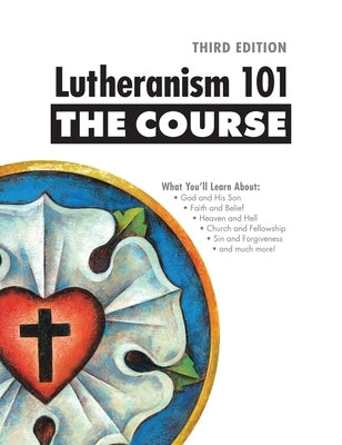 Lutheranism 101 - The Course, Third Edition by Concordia Publishing House