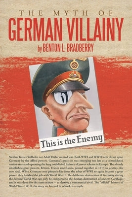 The Myth of German Villainy by Bradberry, Benton L.