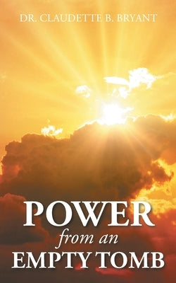 Power from an Empty Tomb by Bryant, Claudette B.