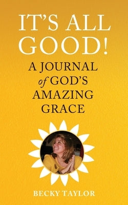 It's All Good: A Journal of God's Amazing Grace by Taylor, Becky