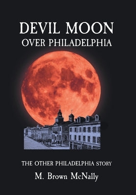 Devil Moon Over Philadelphia: The Other Philadelphia Story by McNally, M. Brown