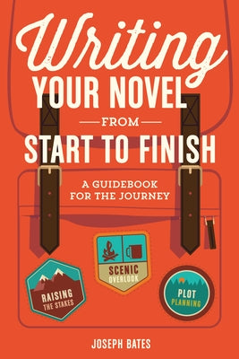 Writing Your Novel from Start to Finish: A Guidebook for the Journey by Bates, Joseph