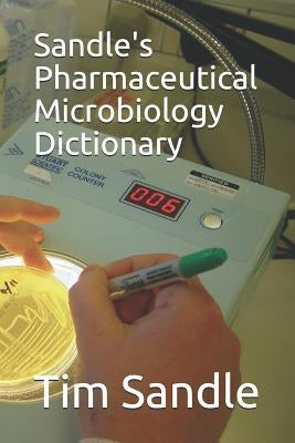 Sandle's Pharmaceutical Microbiology Dictionary by Sandle, Tim