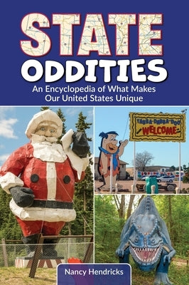 State Oddities: An Encyclopedia of What Makes Our United States Unique by Hendricks, Nancy