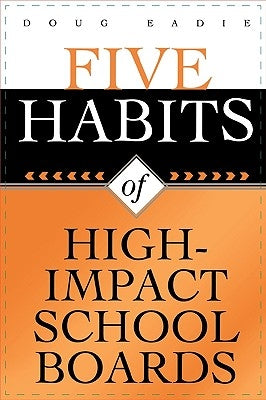 Five Habits of High-Impact School Boards by Eadie, Doug