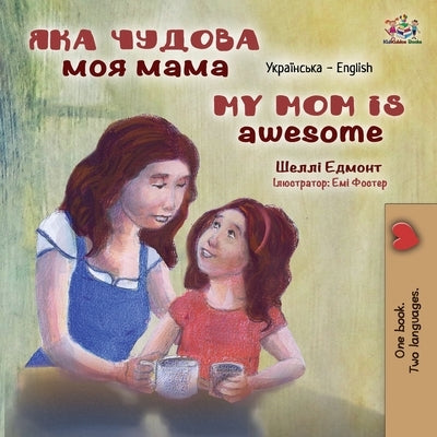 My Mom is Awesome (Ukrainian English Bilingual Children's Book) by Admont, Shelley
