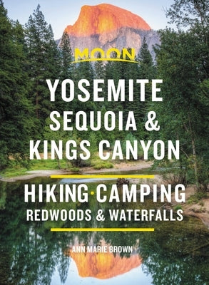 Moon Yosemite, Sequoia & Kings Canyon: Hiking, Camping, Waterfalls & Big Trees by Brown, Ann Marie