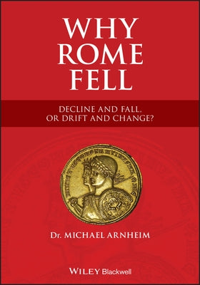 Why Rome Fell: Decline and Fall, or Drift and Change? by Arnheim, Michael