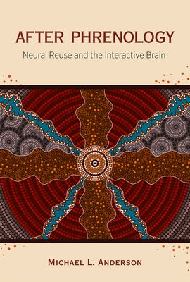 After Phrenology: Neural Reuse and the Interactive Brain by Anderson, Michael L.