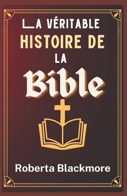 La véritable histoire de la Bible by Blackmore, Roberta