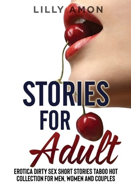 Stories for Adult: Eroti&#1089;&#1072; Dirty Sex Stories T&#1072;boo Hot Short Stories &#1057;olle&#1089;tion for Men, Women &#1072;nd &# by Amon, Lilly