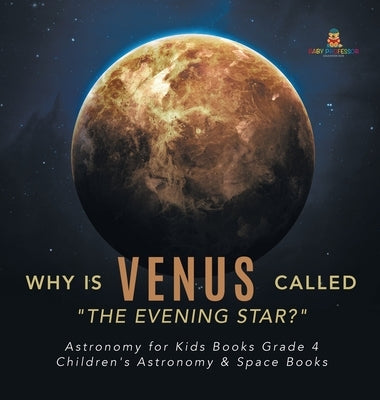 Why is Venus Called The Evening Star? Astronomy for Kids Books Grade 4 Children's Astronomy & Space Books by Baby Professor