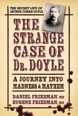 The Strange Case of Dr. Doyle: A Journey Into Madness and Mayhem by Friedman MD, Daniel