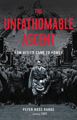 The Unfathomable Ascent: How Hitler Came to Power by Range, Peter Ross