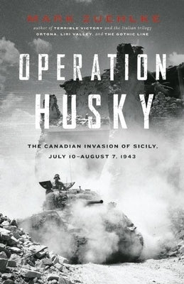 Operation Husky: The Canadian Invasion of Sicily, July 10--August 7, 1943 by Zuehlke, Mark