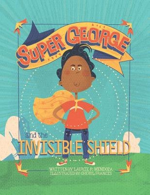 Super George and the Invisible Shield by Mendoza, Laurie P.