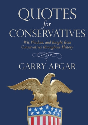 Quotes for Conservatives: Wit, Wisdom, and Insight from Conservatives Throughout History by Apgar, Garry