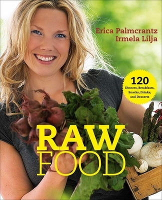 Raw Food: 120 Dinners, Breakfasts, Snacks, Drinks, and Desserts by Palmcrantz Aziz, Erica