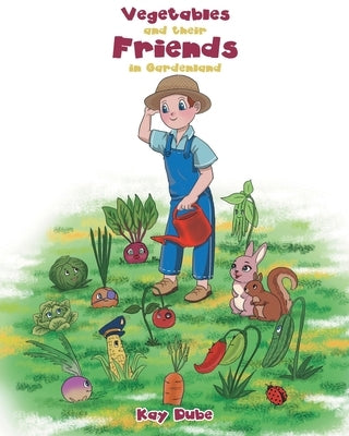 Vegetables and their Friends in Gardenland by Dube, Kay