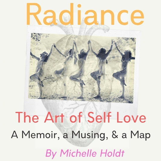Radiance: The Art of Self Love: A Memoir, A Musing, A Map by Holdt, Michelle