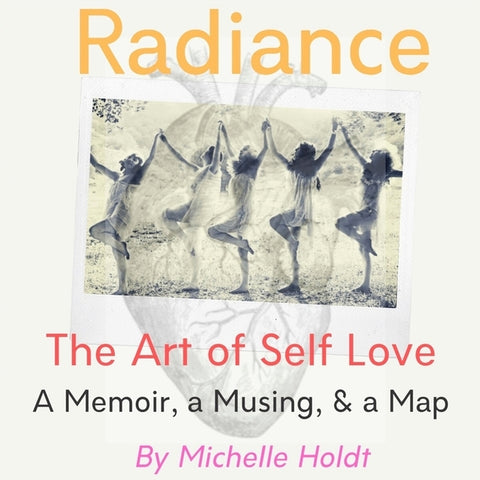 Radiance: The Art of Self Love: A Memoir, A Musing, A Map by Holdt, Michelle