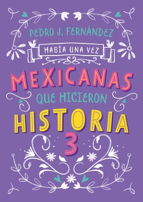 Mexicanas Que Hicieron Historia 3 / Once Upon a Time... Mexican Women Who Made H Istory 3 by Fern&#225;ndez, Pedro J.