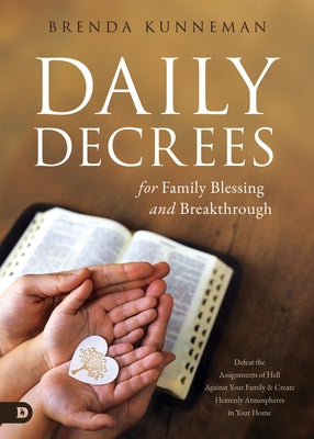 Daily Decrees for Family Blessing and Breakthrough: Defeat the Assignments of Hell Against Your Family and Create Heavenly Atmospheres in Your Home by Kunneman, Brenda