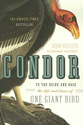 Condor: To the Brink and Back--The Life and Times of One Giant Bird by Nielsen, John