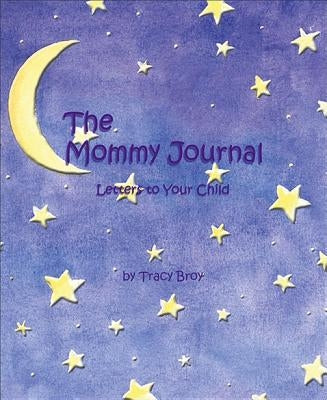 The Mommy Journal: Letters to Your Child by Broy, Tracy