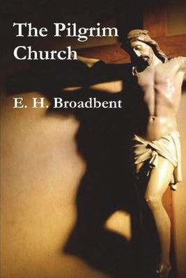 The Pilgrim Church by Broadbent, E. H.