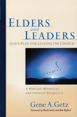 Elders and Leaders: God's Plan for Leading the Church: A Biblical, Historical and Cultural Perspective by Getz, Gene A.