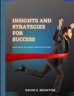 Insight and Strategies for Success: Uncovering the hidden secrets of success by Brunton, David