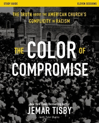 The Color of Compromise Study Guide: The Truth about the American Church's Complicity in Racism by Tisby, Jemar