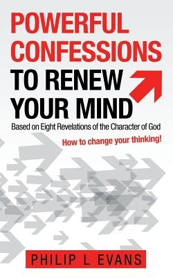 Powerful Confessions to Renew Your Mind: Based on Eight Revelations of the Character of God by Evans, Philip L.