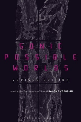 Sonic Possible Worlds, Revised Edition: Hearing the Continuum of Sound by Voegelin, Salom&#233;